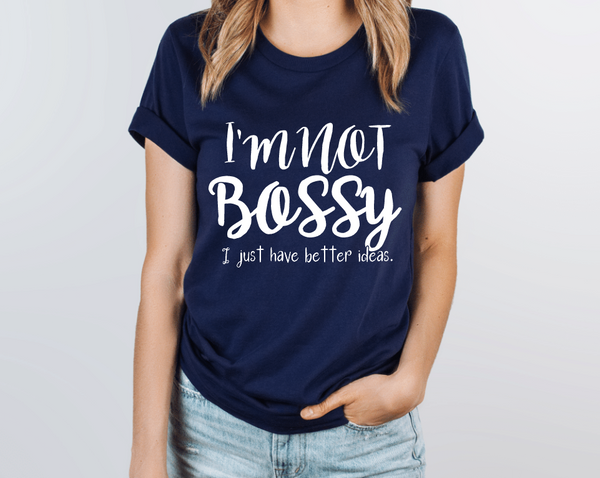 I'm not BOSSY, I just have better ideas tee